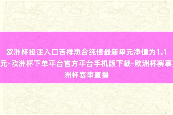 欧洲杯投注入口吉祥惠合纯债最新单元净值为1.1066元-欧洲杯下单平台官方平台手机版下载-欧洲杯赛事直播